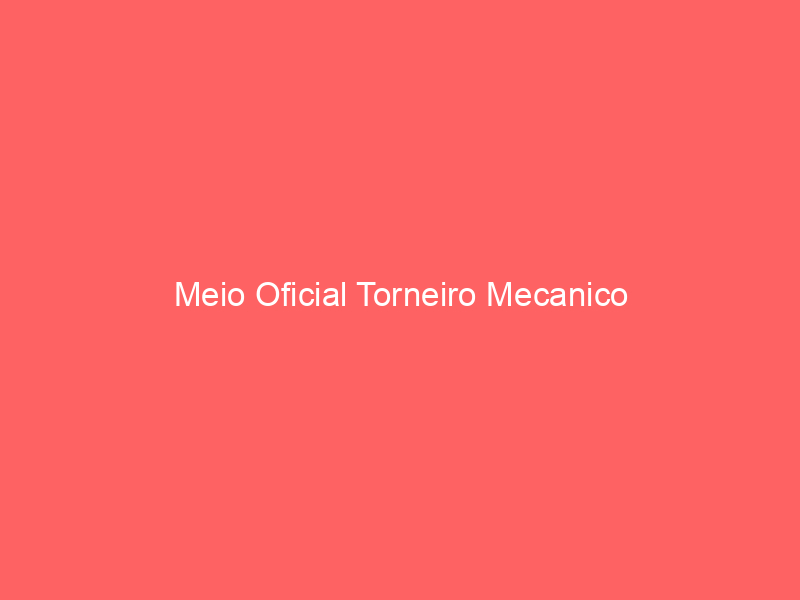 Meio Oficial Torneiro Mecanico 1 Meio Oficial Torneiro Mecanico 1
