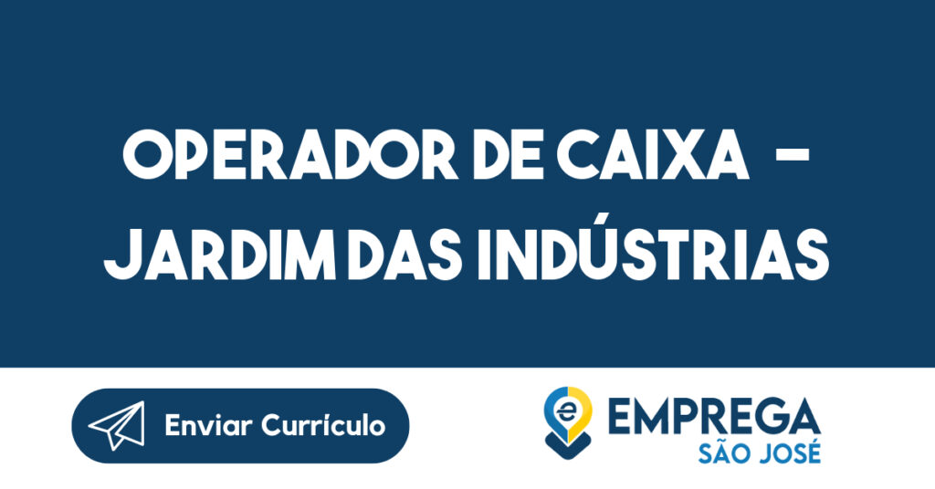 Operador de Caixa - Jardim das Indústrias-São José dos Campos - SP 1 Operador de Caixa - Jardim das Indústrias-São José dos Campos - SP 1