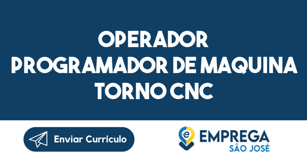 OPERADOR PROGRAMADOR DE MAQUINA TORNO CNC-Caçapava - SP 1 OPERADOR PROGRAMADOR DE MAQUINA TORNO CNC-Caçapava - SP 1