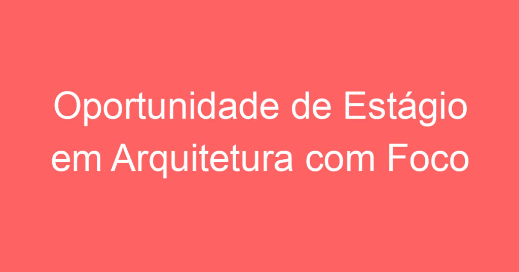 Oportunidade de Estágio em Arquitetura com Foco em Design de Interiores 1 Oportunidade de Estágio em Arquitetura com Foco em Design de Interiores 1