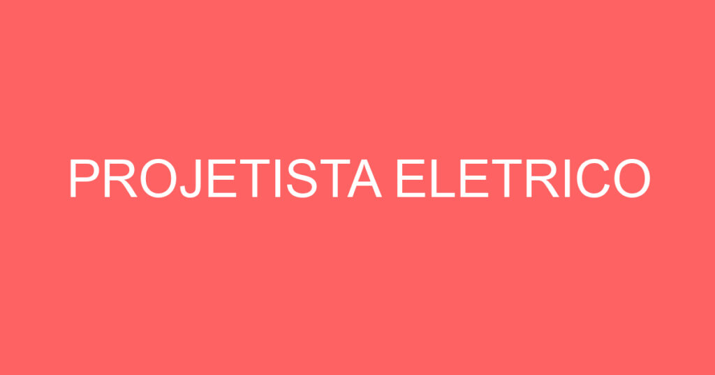 PROJETISTA ELETRICO 1 PROJETISTA ELETRICO 1