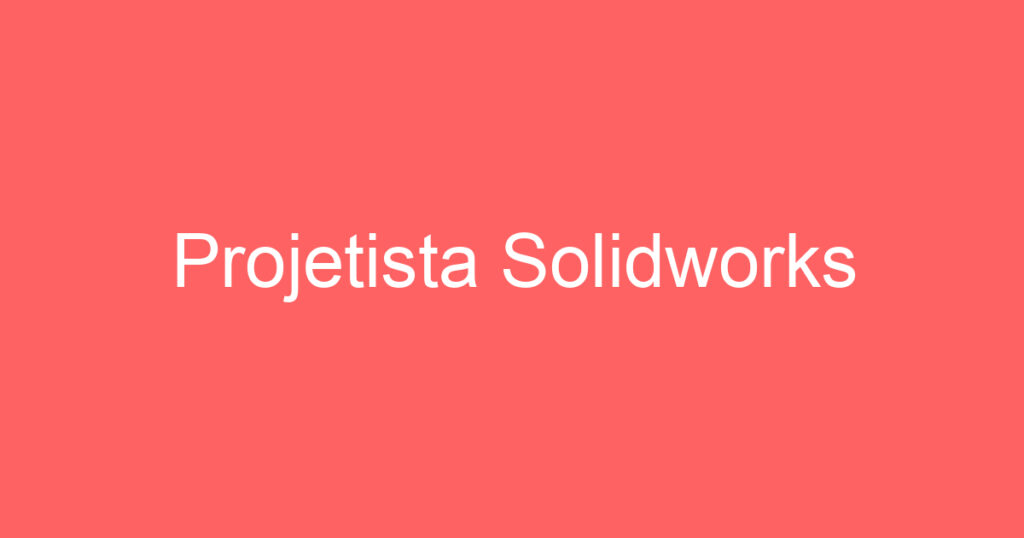Projetista Solidworks 1 Projetista Solidworks 1