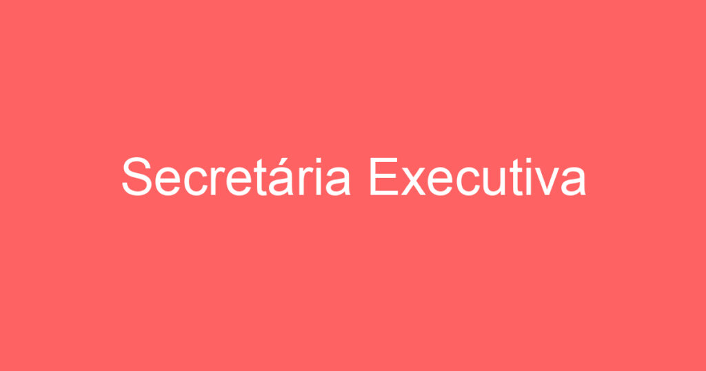 Secretária Executiva 1 Secretária Executiva 1