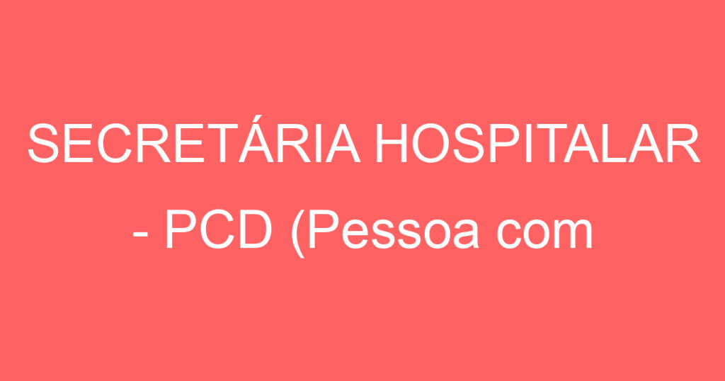 SECRETÁRIA HOSPITALAR - PCD (Pessoa com Deficiência) 1