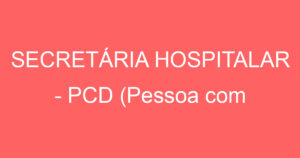 SECRETÁRIA HOSPITALAR - PCD (Pessoa com Deficiência) 12