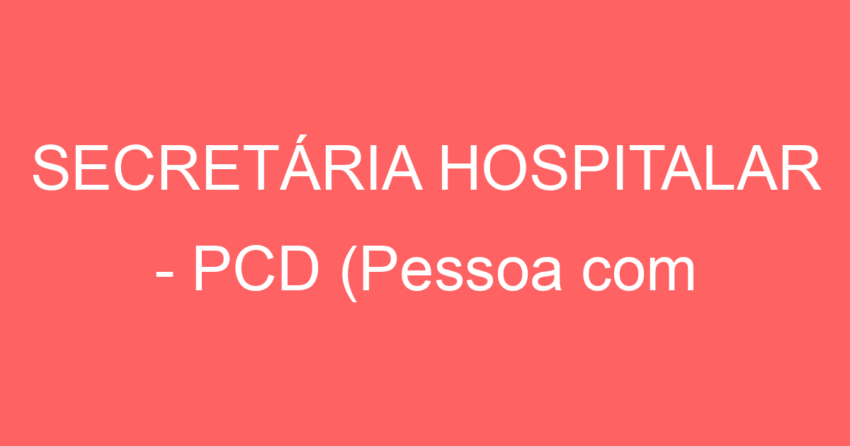 SECRETÁRIA HOSPITALAR - PCD (Pessoa com Deficiência) 27