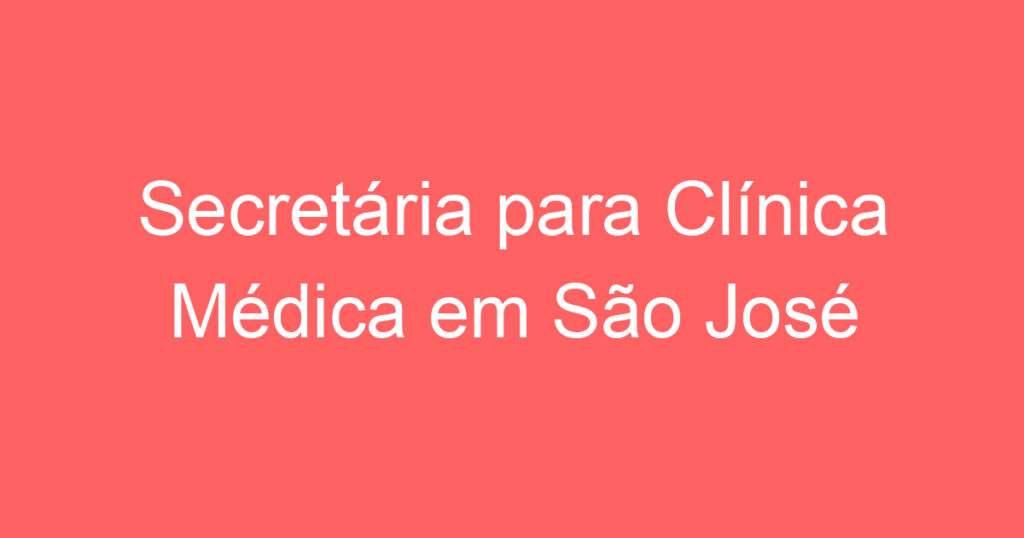 Secretária para Clínica Médica em São José dos Campos -SP 1 Secretária para Clínica Médica em São José dos Campos -SP 1
