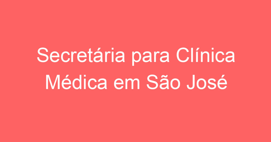 Secretária para Clínica Médica em São José dos Campos -SP 1