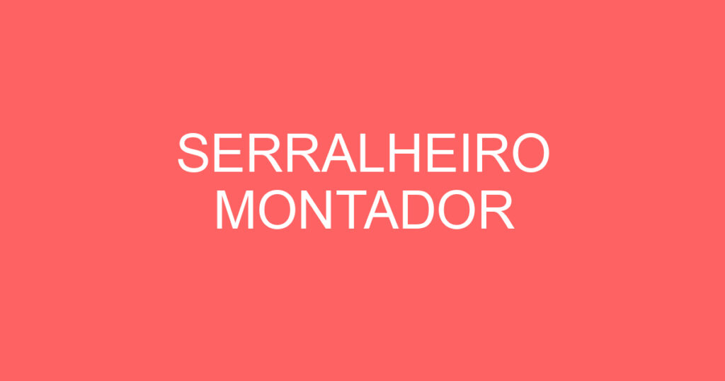 SERRALHEIRO MONTADOR 1 SERRALHEIRO MONTADOR 1