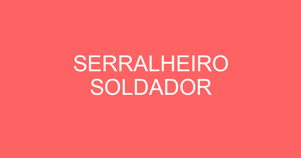 SERRALHEIRO SOLDADOR 1