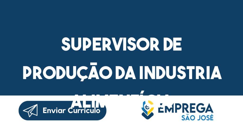 Supervisor de Produção da Industria Alimentícia-São José dos Campos - SP 1 Supervisor de Produção da Industria Alimentícia-São José dos Campos - SP 1