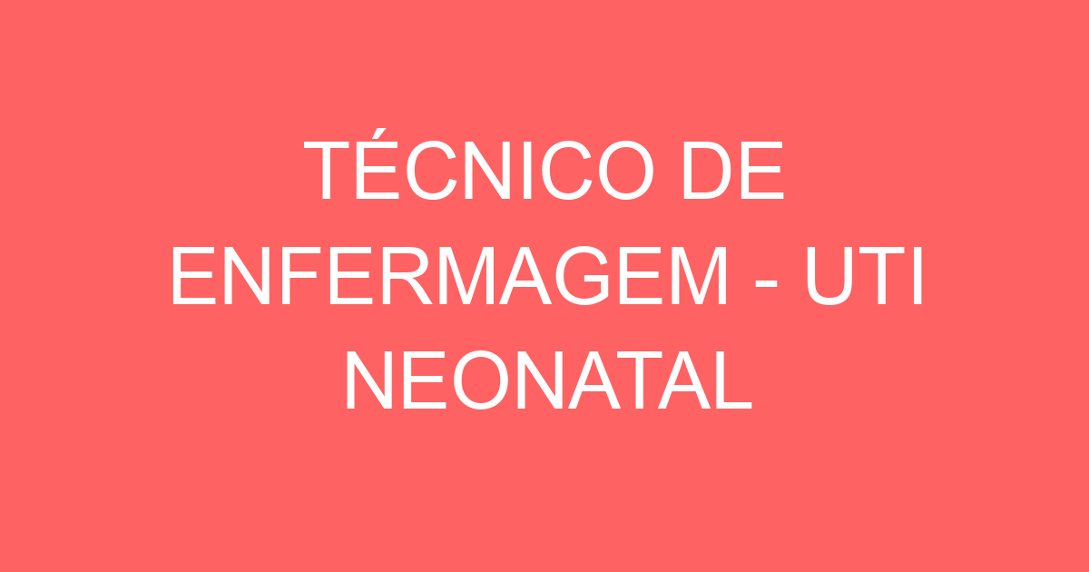 TÉCNICO DE ENFERMAGEM - UTI NEONATAL 247