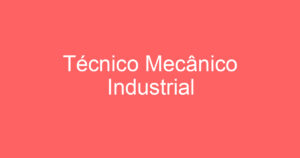 Técnico Mecânico Industrial 2