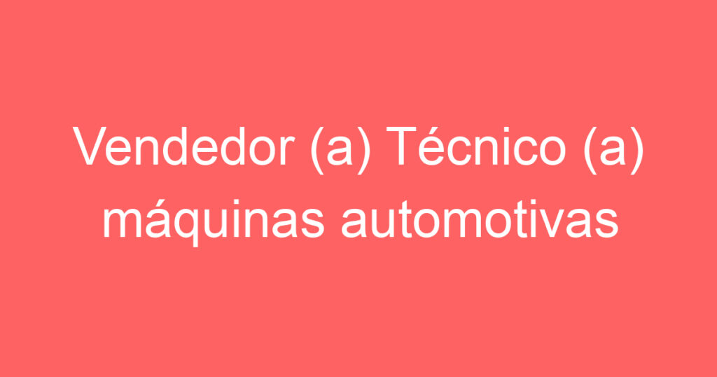 Vendedor (a) Técnico (a) máquinas automotivas 1