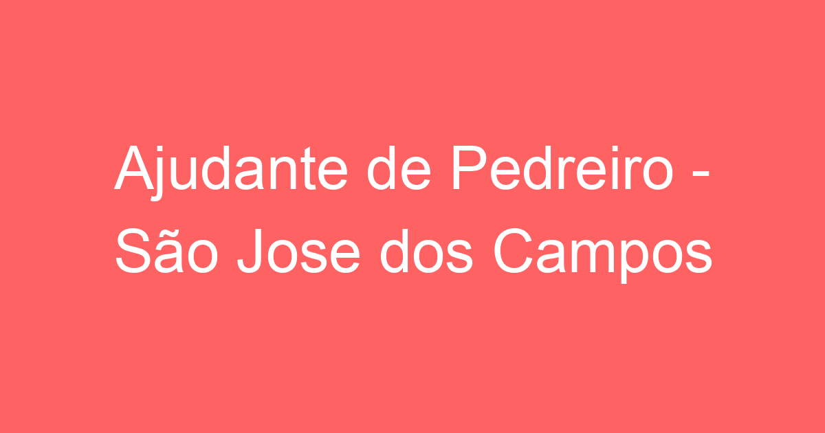 Ajudante de Pedreiro - São Jose dos Campos 211