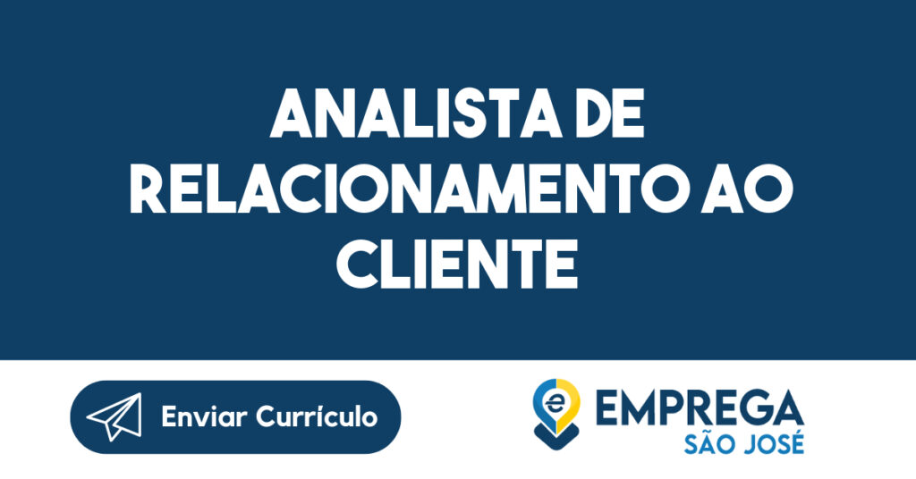 analista de relacionamento ao cliente-São José dos Campos - SP 1 analista de relacionamento ao cliente-São José dos Campos - SP 1
