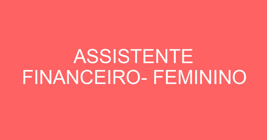 ASSISTENTE FINANCEIRO- FEMININO 1 ASSISTENTE FINANCEIRO- FEMININO 1