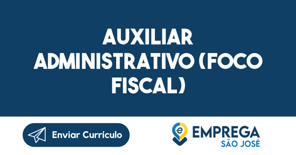 AUXILIAR ADMINISTRATIVO (FOCO FISCAL)-São José dos Campos - SP 1 AUXILIAR ADMINISTRATIVO (FOCO FISCAL)-São José dos Campos - SP 1