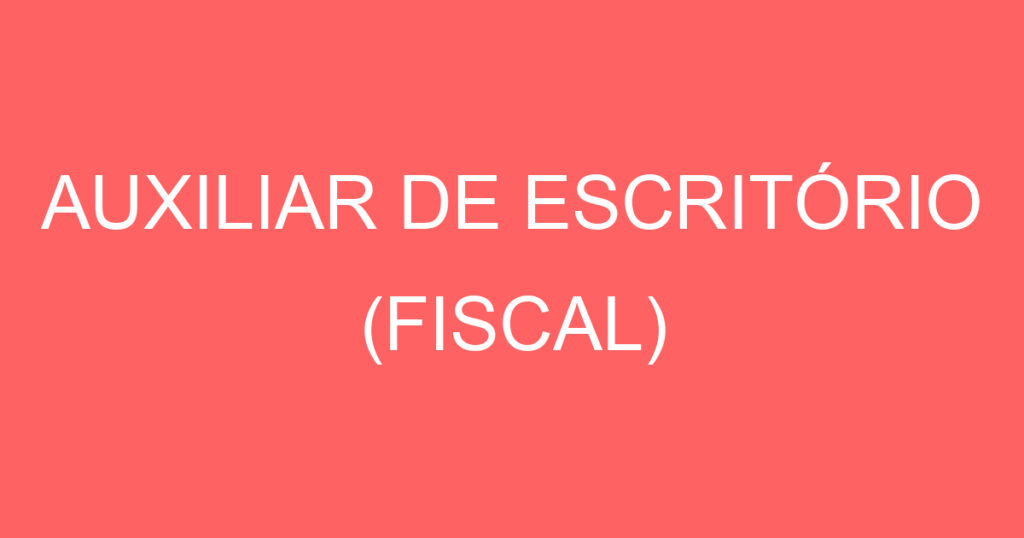 AUXILIAR DE ESCRITÓRIO (FISCAL) 1 AUXILIAR DE ESCRITÓRIO (FISCAL) 1
