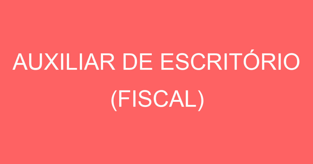 AUXILIAR DE ESCRITÓRIO (FISCAL) 1