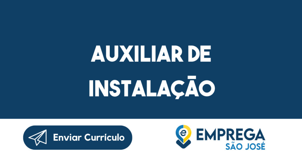 AUXILIAR DE INSTALAÇÃO-São José dos Campos - SP 1 AUXILIAR DE INSTALAÇÃO-São José dos Campos - SP 1