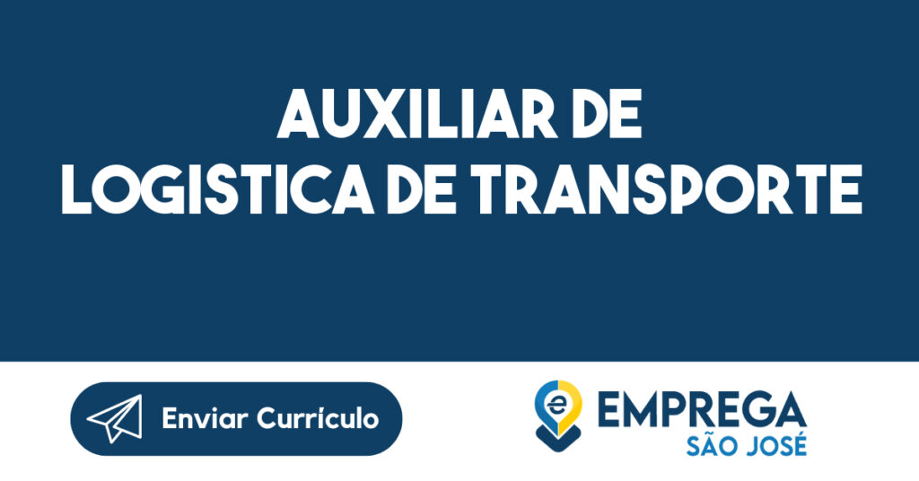 AUXILIAR DE LOGISTICA DE TRANSPORTE-São José dos Campos - SP 1 AUXILIAR DE LOGISTICA DE TRANSPORTE-São José dos Campos - SP 1