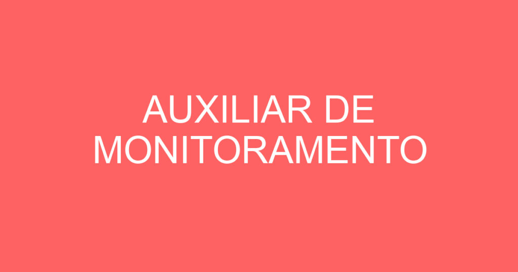 AUXILIAR DE MONITORAMENTO 1 AUXILIAR DE MONITORAMENTO 1