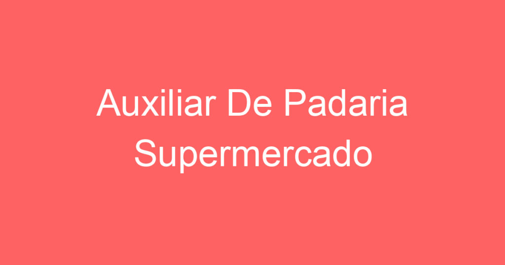 Auxiliar De Padaria Supermercado 1 Auxiliar De Padaria Supermercado 1