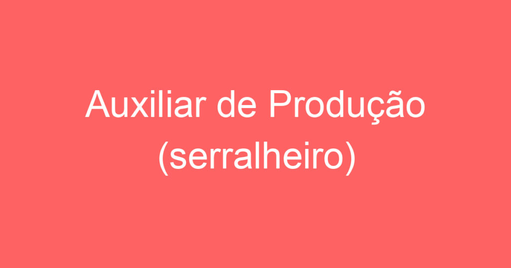 Auxiliar de Produção (serralheiro) 1 Auxiliar de Produção (serralheiro) 1