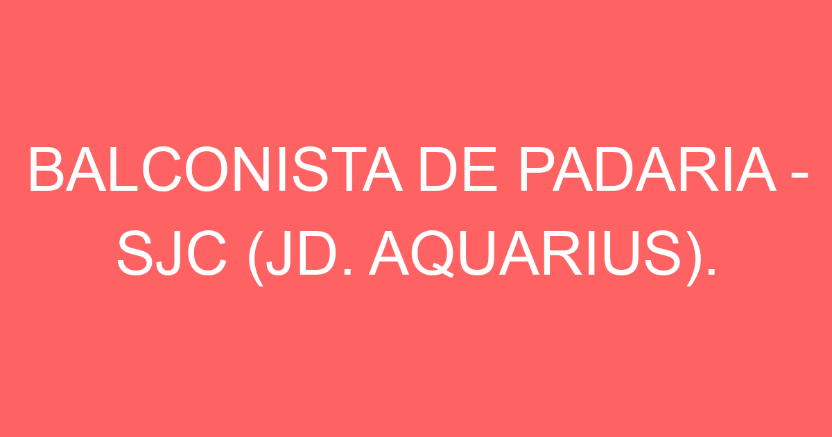 BALCONISTA DE PADARIA - SJC (JD. AQUARIUS). 95
