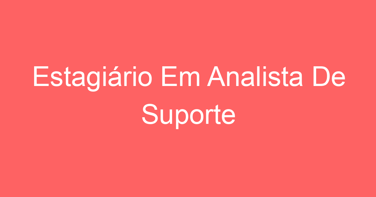 Estagiário Em Analista De Suporte Técnico/Rede-São José Dos Campos - Sp 73