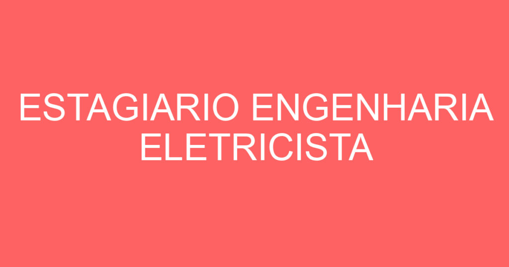 ESTAGIARIO ENGENHARIA ELETRICISTA 1