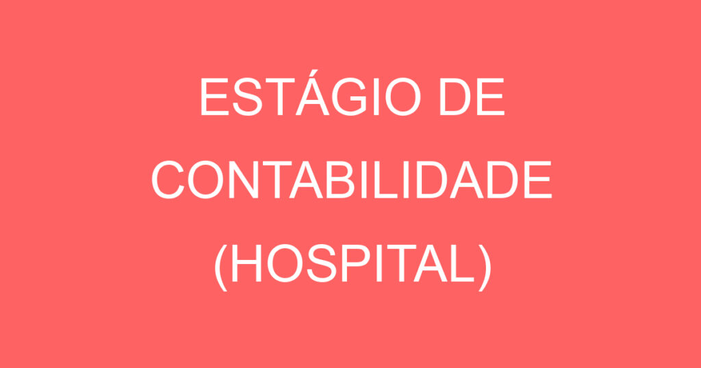 ESTÁGIO DE CONTABILIDADE (HOSPITAL) 1 ESTÁGIO DE CONTABILIDADE (HOSPITAL) 1