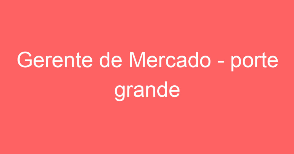 Gerente de Mercado - porte grande 1