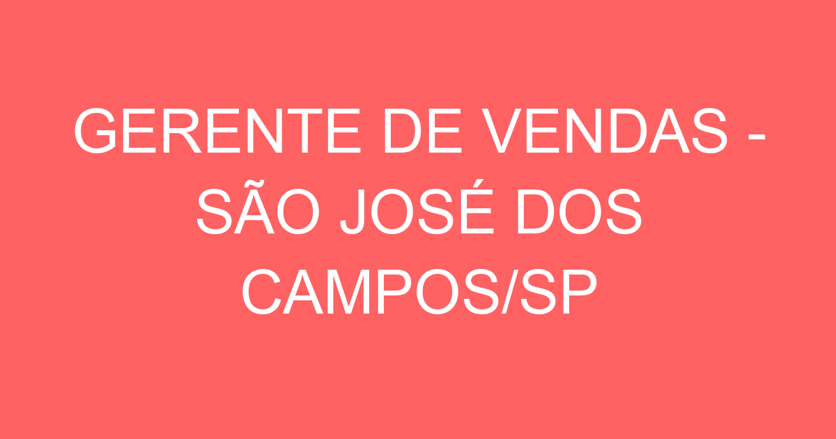 GERENTE DE VENDAS - SÃO JOSÉ DOS CAMPOS/SP 19