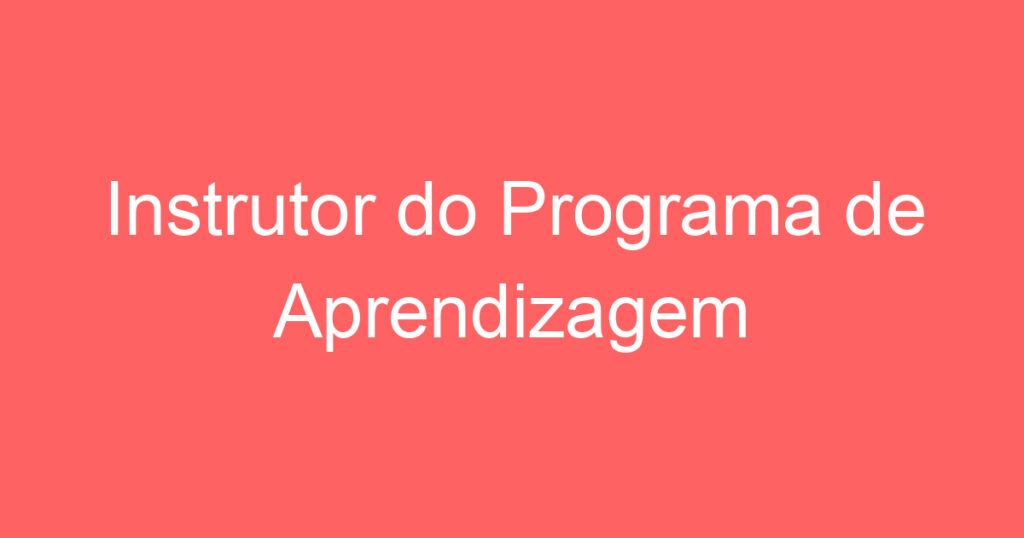 Instrutor do Programa de Aprendizagem 1 Instrutor do Programa de Aprendizagem 1