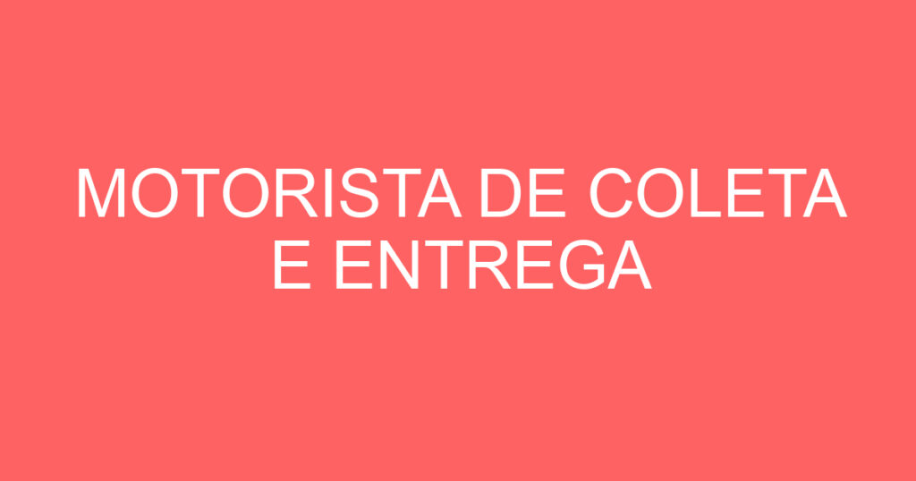 MOTORISTA DE COLETA E ENTREGA 1 MOTORISTA DE COLETA E ENTREGA 1