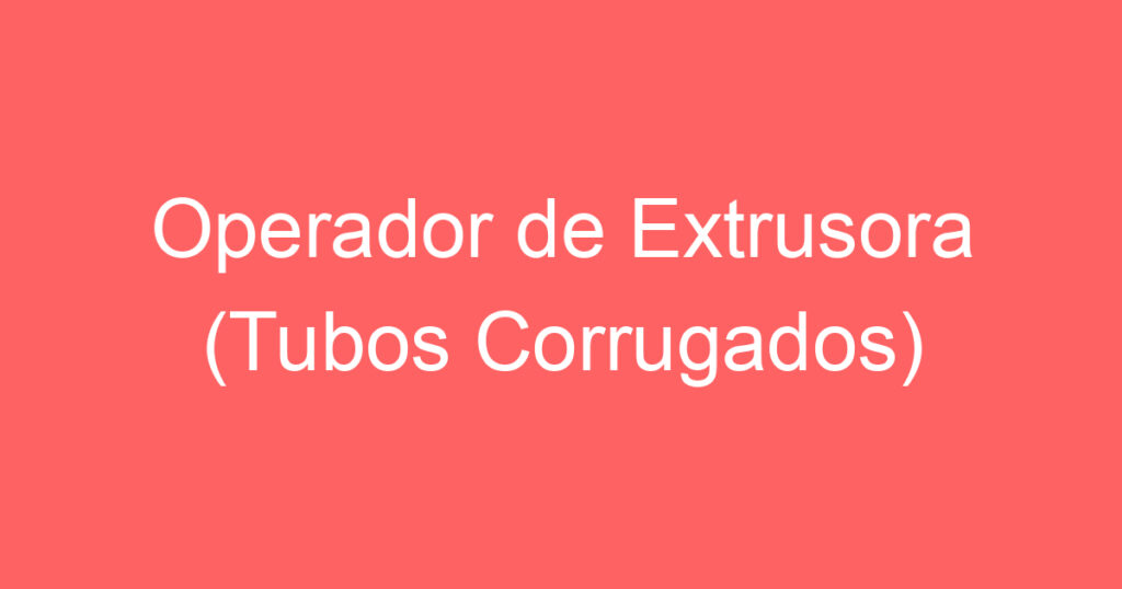 Operador de Extrusora (Tubos Corrugados) 1