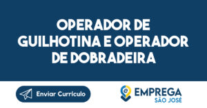 Operador de Guilhotina e Operador de Dobradeira-São José dos Campos - SP 6