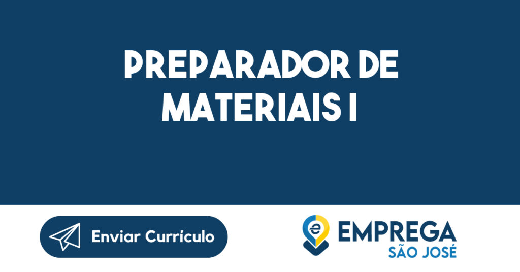PREPARADOR DE MATERIAIS I-São José dos Campos - SP 1 PREPARADOR DE MATERIAIS I-São José dos Campos - SP 1
