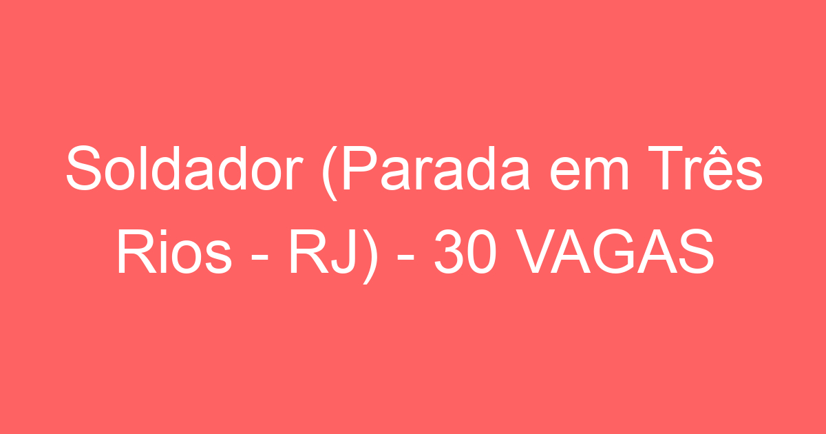 Soldador (Parada em Três Rios - RJ) - 30 VAGAS 49
