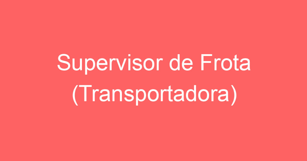 Supervisor de Frota (Transportadora) 1 Supervisor de Frota (Transportadora) 1