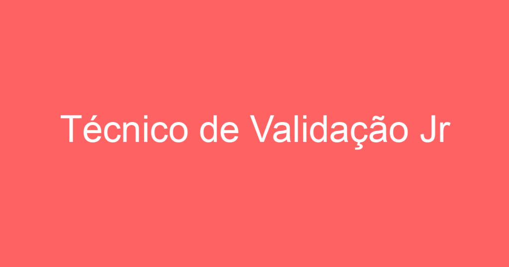 Técnico de Validação Jr 1