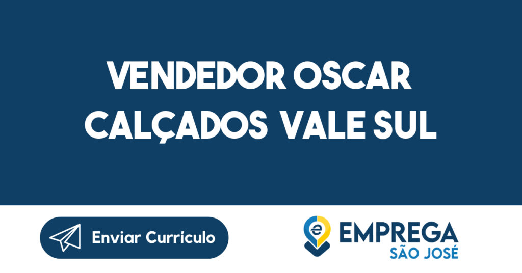 Vendedor Oscar Calçados Vale Sul-São José dos Campos - SP 1 Vendedor Oscar Calçados Vale Sul-São José dos Campos - SP 1