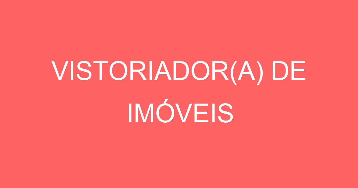 VISTORIADOR(A) DE IMÓVEIS 1