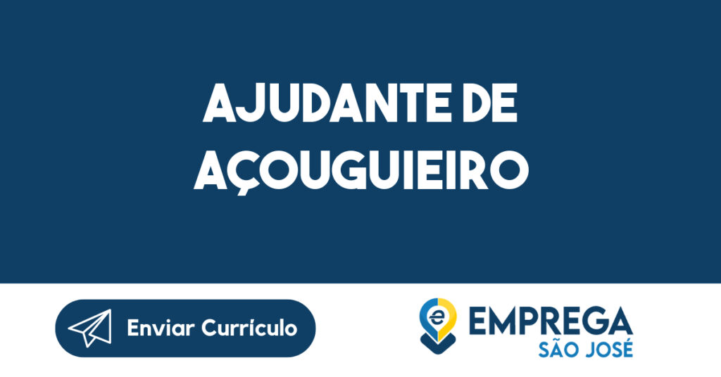 AJUDANTE DE AÇOUGUIEIRO -São José dos Campos - SP 1 AJUDANTE DE AÇOUGUIEIRO -São José dos Campos - SP 1