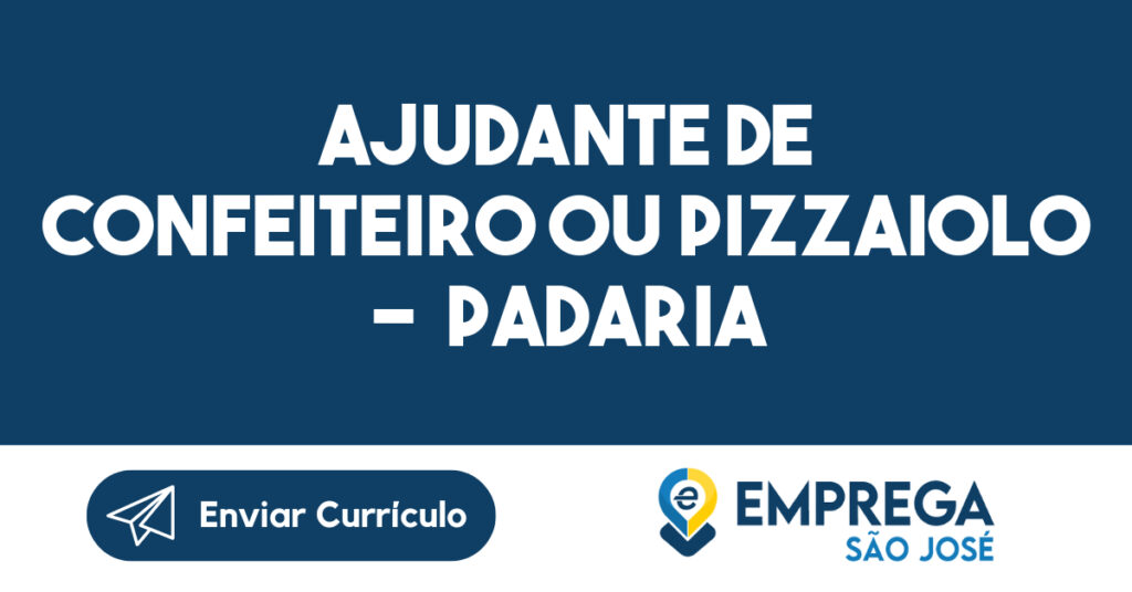 AJUDANTE DE CONFEITEIRO OU PIZZAIOLO - PADARIA -São José dos Campos - SP 1 AJUDANTE DE CONFEITEIRO OU PIZZAIOLO - PADARIA -São José dos Campos - SP 1