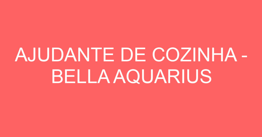 AJUDANTE DE COZINHA - BELLA AQUARIUS 1