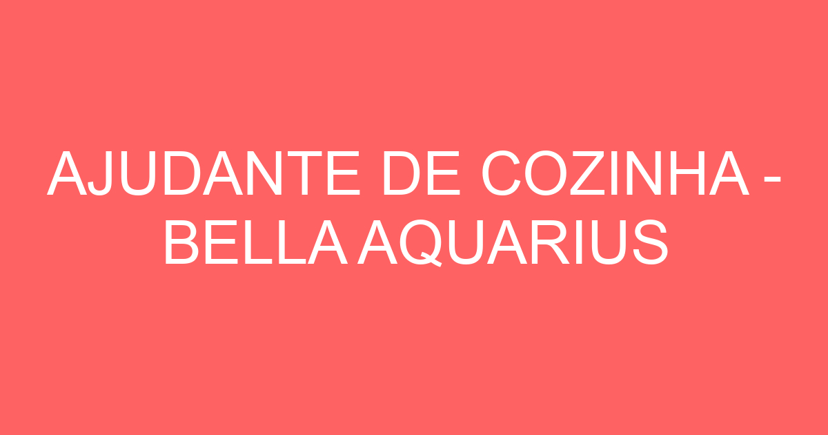 AJUDANTE DE COZINHA - BELLA AQUARIUS 63