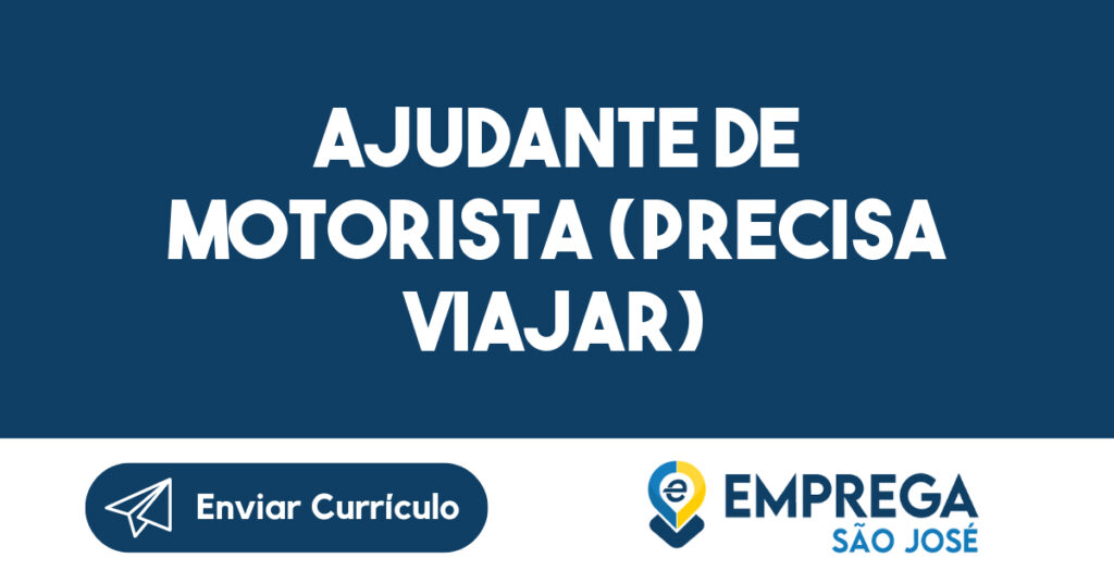 AJUDANTE DE MOTORISTA (PRECISA VIAJAR)-São José dos Campos - SP 1 AJUDANTE DE MOTORISTA (PRECISA VIAJAR)-São José dos Campos - SP 1